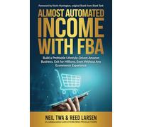Almost-Automated Income with FBA: Build a Profitable Lifestyle-Driven Amazon Business. Exit for Millions. Even Without Any E-commerce Experience