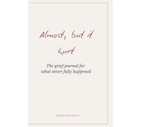 Almost, but it hurt: The grief journal for what never fully happened