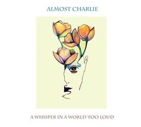 Almost Charlie - A Whisper In A World Too Loud