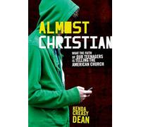 Almost Christian: What the Faith of Our Teenagers is Telling the American Church