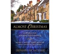 Almost Christmas Devotions for the Season: A Wesleyan Advent Experience