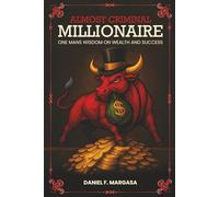 Almost Criminal Millionaire: One Man’s Financial Wisdom on Wealth and Success