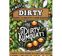 Almost Dirty: An Adult Coloring Book to Inspire Relaxation with Almost Swear Words, Whimsical Illustrations for the Truly Mindful (Mindfulness Adult Coloring Books)