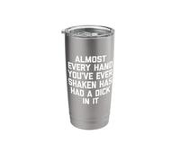 Almost Every Hand You've Ever Shaken Has Had A Dick in It Stainless Steel Insulated Tumbler