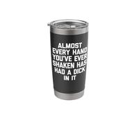 Almost Every Hand You've Ever Shaken Has Had A Dick in It Stainless Steel Insulated Tumbler