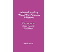 (Almost) Everything Wrong With American Education: What one teacher thinks everyone should know