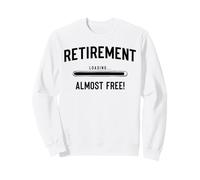 Almost Free Retirement Coming Soon, Almost Retired Funny Sweatshirt