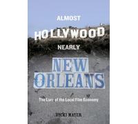 Almost Hollywood, Nearly New Orleans: The Lure of the Local Film Economy