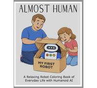ALMOST HUMAN: A Relaxing Robot Coloring Book of Everyday Life With Humanoid AI