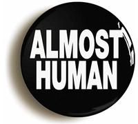 ALMOST HUMAN BADGE BUTTON PIN (Size is 1inch/25mm diameter) ALIEN FUNNY JOKE