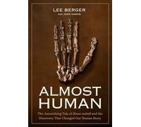 Almost Human: The Astonishing Tale of Homo Naledi and the Discovery That Changed Our Human Story