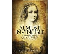 Almost Invincible: A Biographical Novel of Mary Shelley