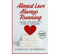 Almost Love, Always Running: Inside The Mind Of a Fearful Avoidant (Avoidant Edition) (Almost Love, Always Running: A Series on Attachment, Heartbreak, Hope, and the Psychology of Almost)