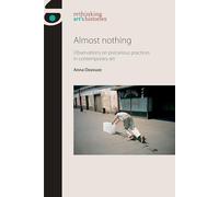 Almost Nothing: Observations on Precarious Practices in Contemporary Art (Rethinking Art's Histories)