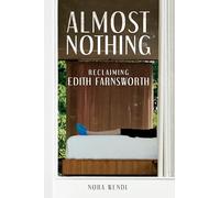 Almost Nothing : Reclaiming Edith Farnsworth