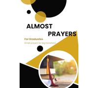 Almost Prayers for Graduates: Small prayers for big transitions