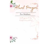 Almost Prayers for Mothers: Small prayers for the long, beautiful work of motherhood