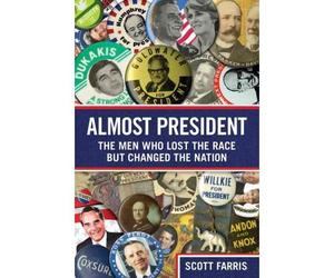 [( Almost President: the Men Who Lost the Race But Changed the Nation )] [by: Scott Farris] [Dec-2011]