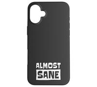 Almost Sane! Ironic Sarcastic Madness Sanity Fun Case for iPhone 16 Plus
