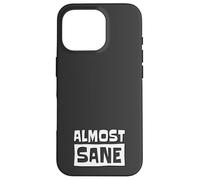 Almost Sane! Ironic Sarcastic Madness Sanity Fun Case for iPhone 16 Pro