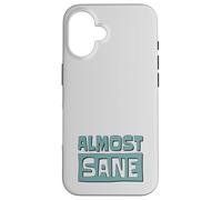 Almost Sane! Sarcastic Madness In A Crazy World Case for iPhone 16