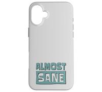 Almost Sane! Sarcastic Madness In A Crazy World Case for iPhone 16 Plus