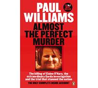 Almost the Perfect Murder : The Killing of Elaine O’Hara, the Extraordinary Garda Investigation and the Trial That Stunned the Nation: The Only Complete Inside Account