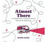 Almost There: A Celebration of Idioms Gone Hilariously Sideways