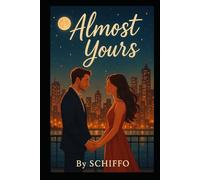 Almost Yours: A Heartfelt Contemporary Romance About Second Chances, Undeniable Chemistry, and the Love That Won’t Let Go (Romance and Love)