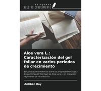 Aloe vera L.: Caracterización del gel foliar en varios periodos de crecimiento: Estudios quimiométricos sobre las propiedades físicas y bioquímicas ... L. en diferentes regímenes de recolección.