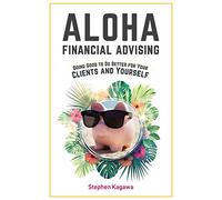 Aloha Financial Advising: Doing Good to Do Better for Your Clients and Yourself