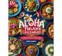 Aloha Flavors Unleashed: The Ultimate Hawaiian Cuisine Cookbook for Delicious Recipes and Tropical Delights
