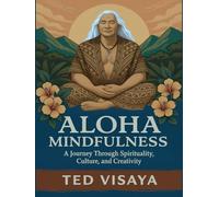ALOHA MINDFULNESS: A Journey Through Spirituality, Culture, and Creativity