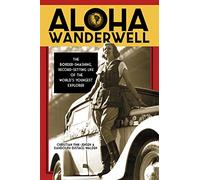 Aloha Wanderwell: The Border-Smashing, Record-Setting Life of the World's Youngest Explorer