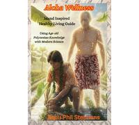 Aloha Wellness: Island-Inspired Healthy Living Guide: Using ancient Polynesian Wisdom with Modern Science