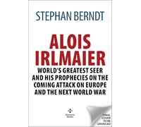 Alois Irlmaier: History's Greatest Seer and his Prophecies on the Coming Attack on Europe and the Next World War