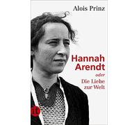 Alois Prinz Hannah Arendt oder die Liebe zur Welt (Paperback)