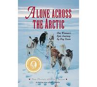 Alone Across the Arctic: One Woman's Epic Journey by Dog Team