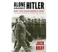 Alone against Hitler: Kurt von Schuschnigg's Fight to Save Austria from the Nazis