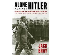 Alone against Hitler: Kurt von Schuschnigg's Fight to Save Austria from the Nazis