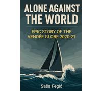 Alone Against The World: Epic Story Of The Vendee Globe 2020-21 (Oceans of Risk: Voyages, Shipwrecks & Legends)