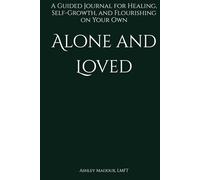Alone and Love: A Guided Journal for Healing, Self-Growth, and Flourishing on Your Own