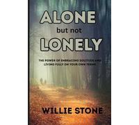 alone but not lonely: The Power of Embracing Solitude and Living Fully on Your Own Terms