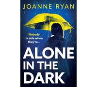 Alone in the Dark: A completely addictive, gripping psychological thriller from Joanne Ryan