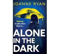 Alone in the Dark: A completely addictive, gripping psychological thriller from Joanne Ryan