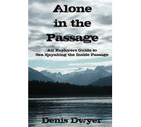 Alone in the Passage: An Explorers Guide to Sea Kayaking the Inside Passage