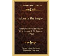 Alone In The Purple: A Story Of The Last Days Of King Ludwig II Of Bavaria (1912)