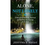 Alone, Not Lonely: A Memoir of Solitude, Survival and Finding the Courage to Be Seen