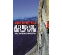 Alone on the Wall: Alex Honnold and the Ultimate Limits of Adventure