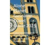 Alone Planet Suriname Travel Guide 2025: Explore the Hidden Heart of South America